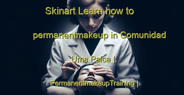 Skinart Learn how to permanentmakeup in Comunidad Uma Palca | PermanentmakeupTraining | PermanentmakeupClasses | SkinartTraining-Bolivia